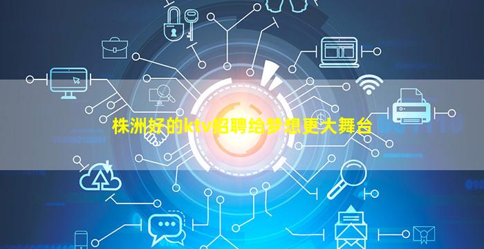 株洲好的ktv招聘给梦想更大舞台